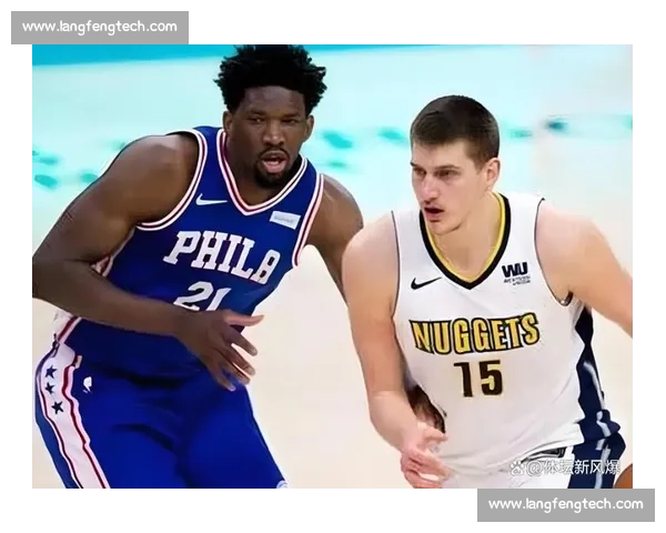 约基奇对决恩比德掘金挑战76人东部强敌焦点之夜星光对话联盟格局